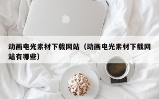 华容动画电光素材下载网站（动画电光素材下载网站有哪些）