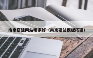 华容南京搭建网站哪家好（南京建站模板搭建）